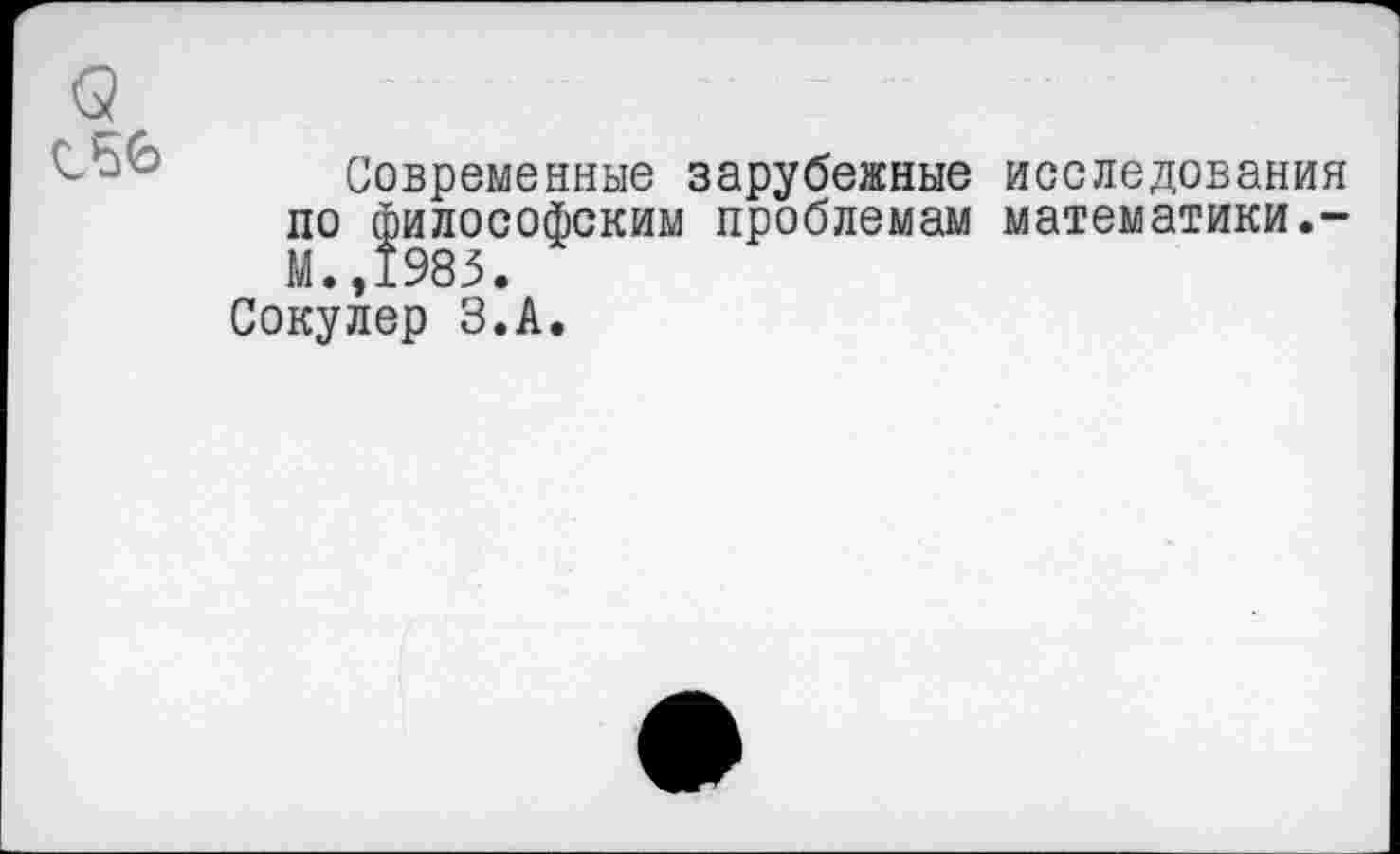 ﻿Современные зарубежные исследования по философским проблемам математики.-М.,1983.
Сокулер З.А.